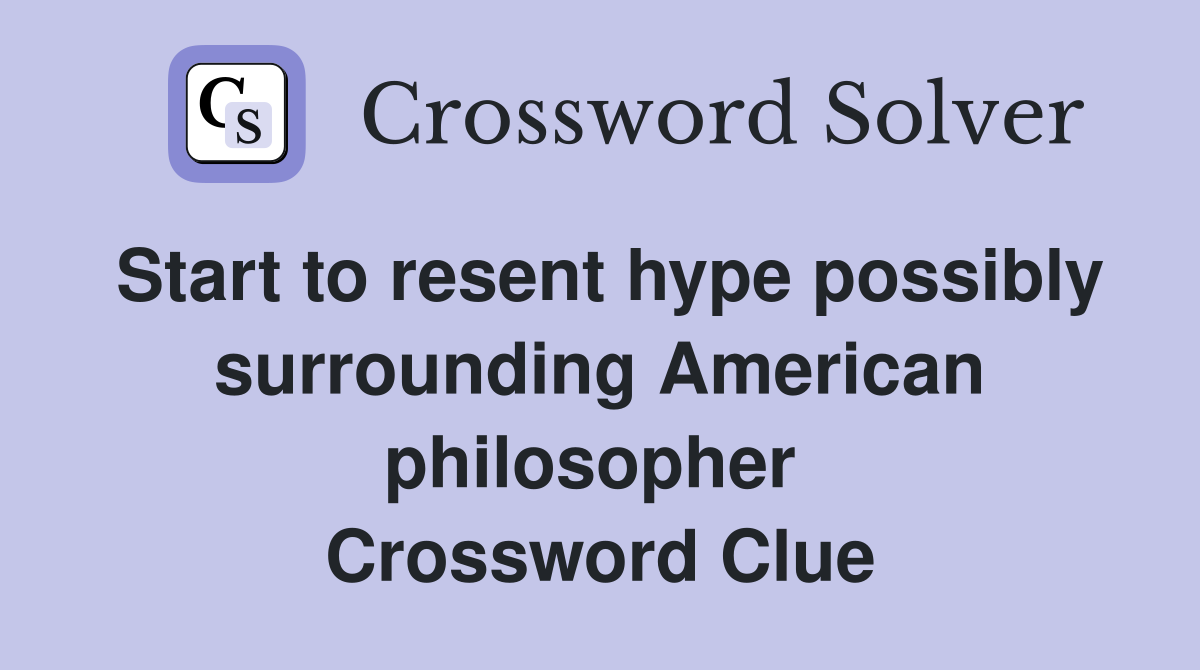Start to resent hype possibly surrounding American philosopher  Crossword Clue