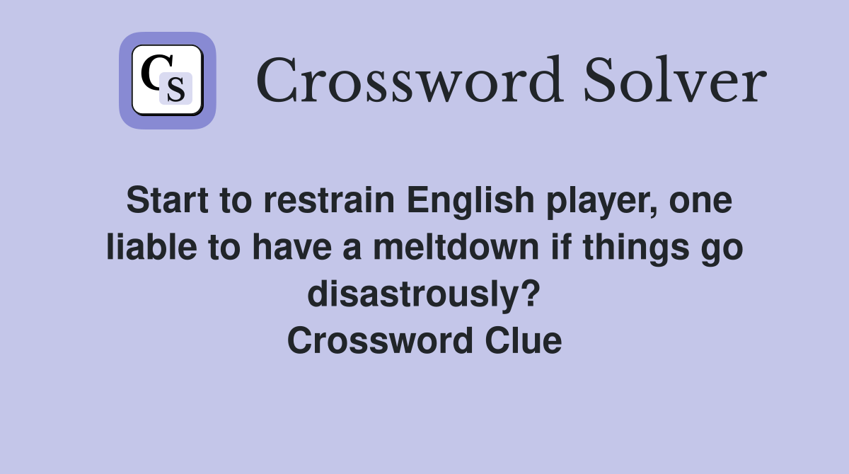 Start to restrain English player, one liable to have a meltdown if things go disastrously? Crossword Clue