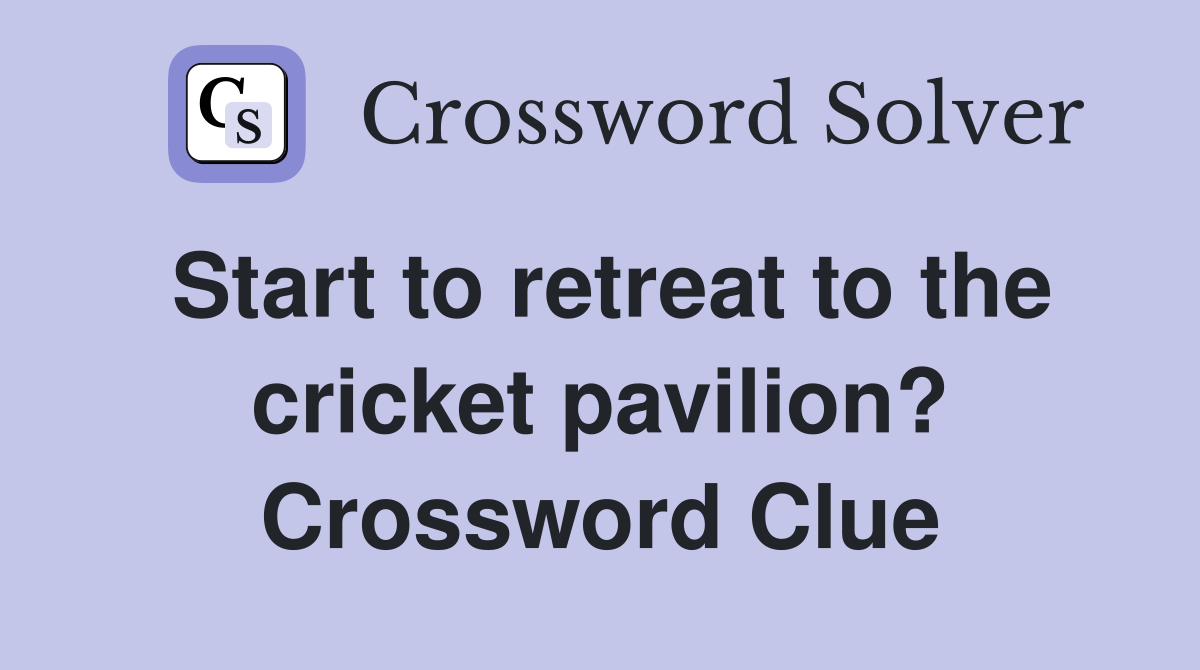 Start to retreat to the cricket pavilion? Crossword Clue