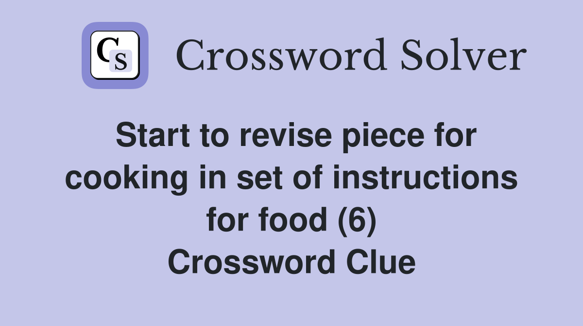 Start to revise piece for cooking in set of instructions for food (6) Crossword Clue