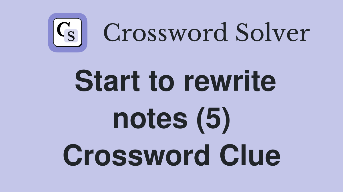 Start to rewrite notes (5) Crossword Clue