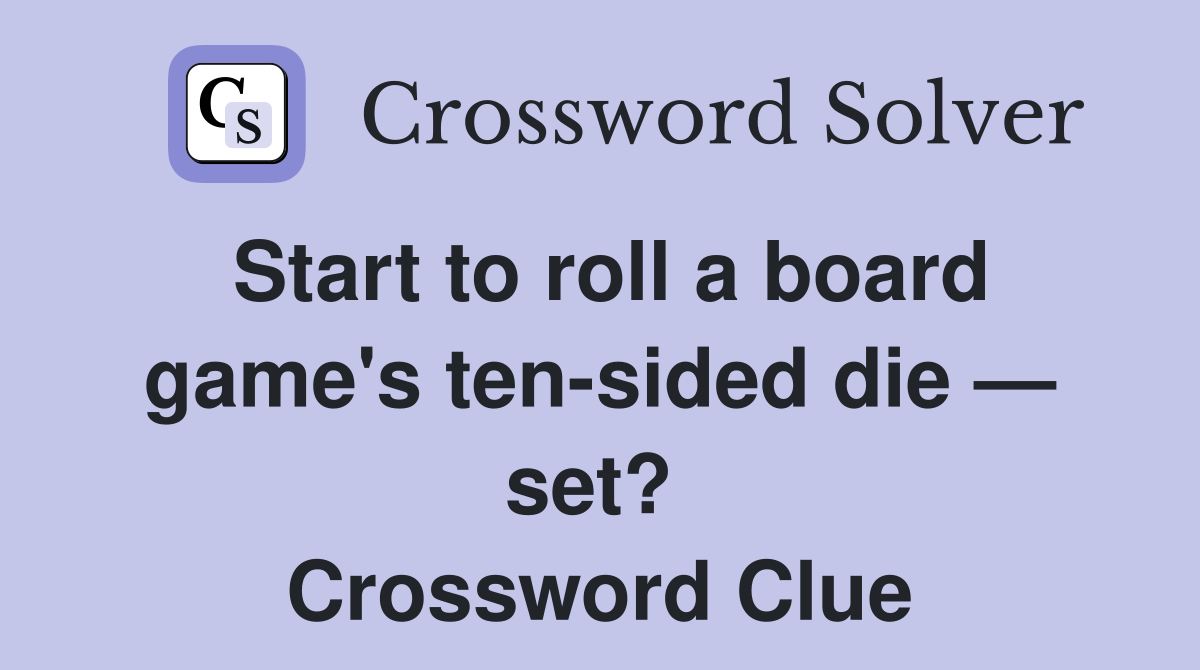 Start to roll a board game's ten-sided die — set?  Crossword Clue
