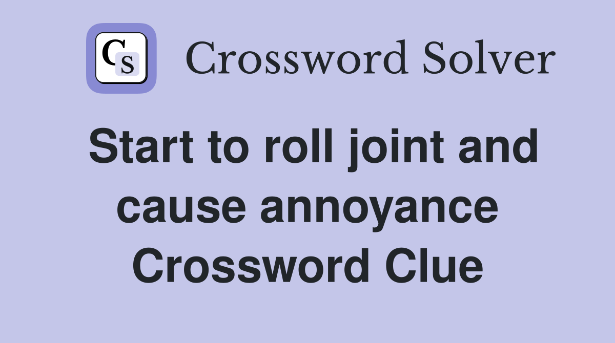Start to roll joint and cause annoyance Crossword Clue
