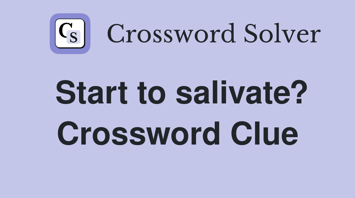 Start to salivate? Crossword Clue