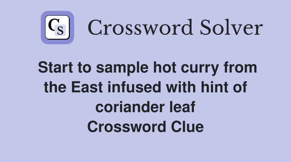 Start to sample hot curry from the East infused with hint of coriander leaf Crossword Clue