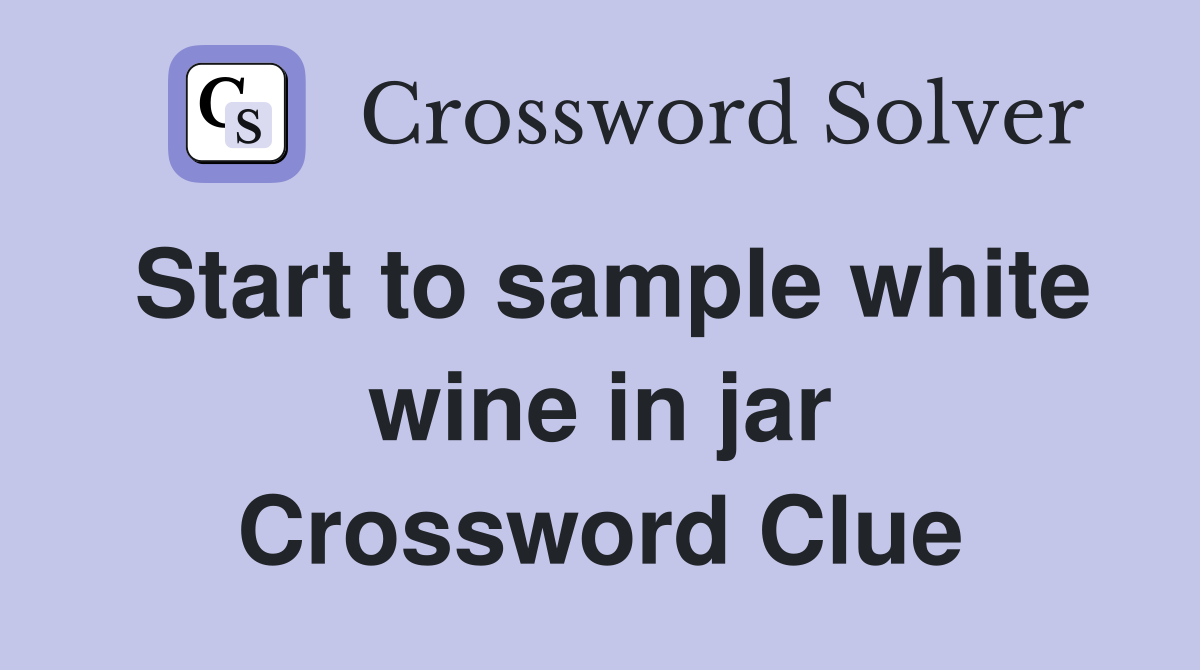 Start to sample white wine in jar Crossword Clue