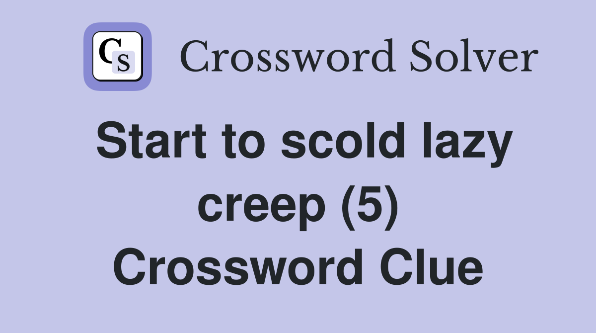 Start to scold lazy creep (5) Crossword Clue