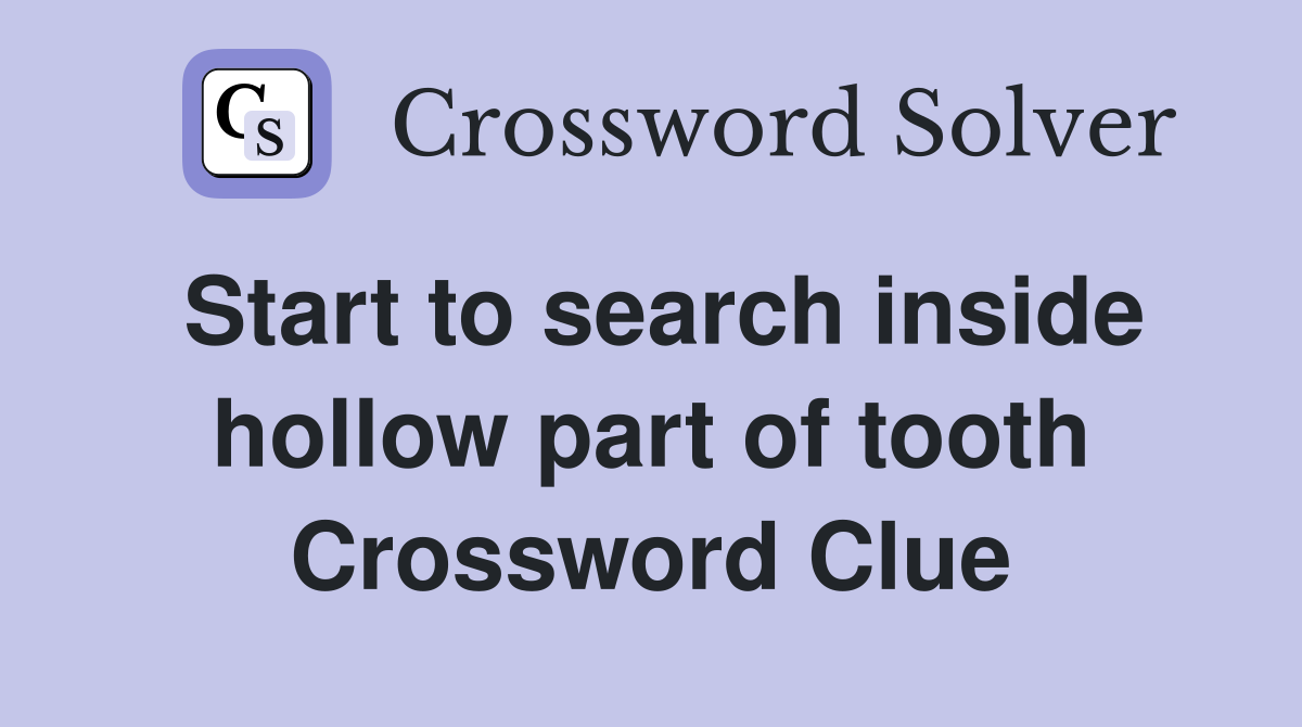 Start to search inside hollow part of tooth Crossword Clue