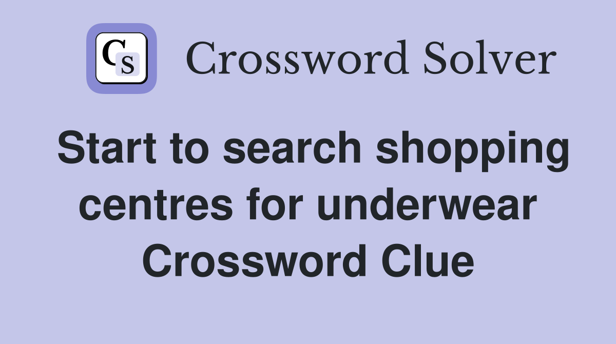 Start to search shopping centres for underwear Crossword Clue