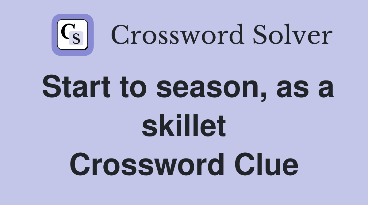Start to season, as a skillet Crossword Clue