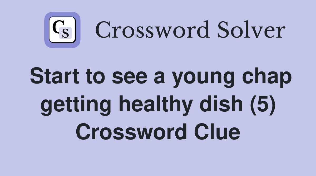 Start to see a young chap getting healthy dish (5) Crossword Clue