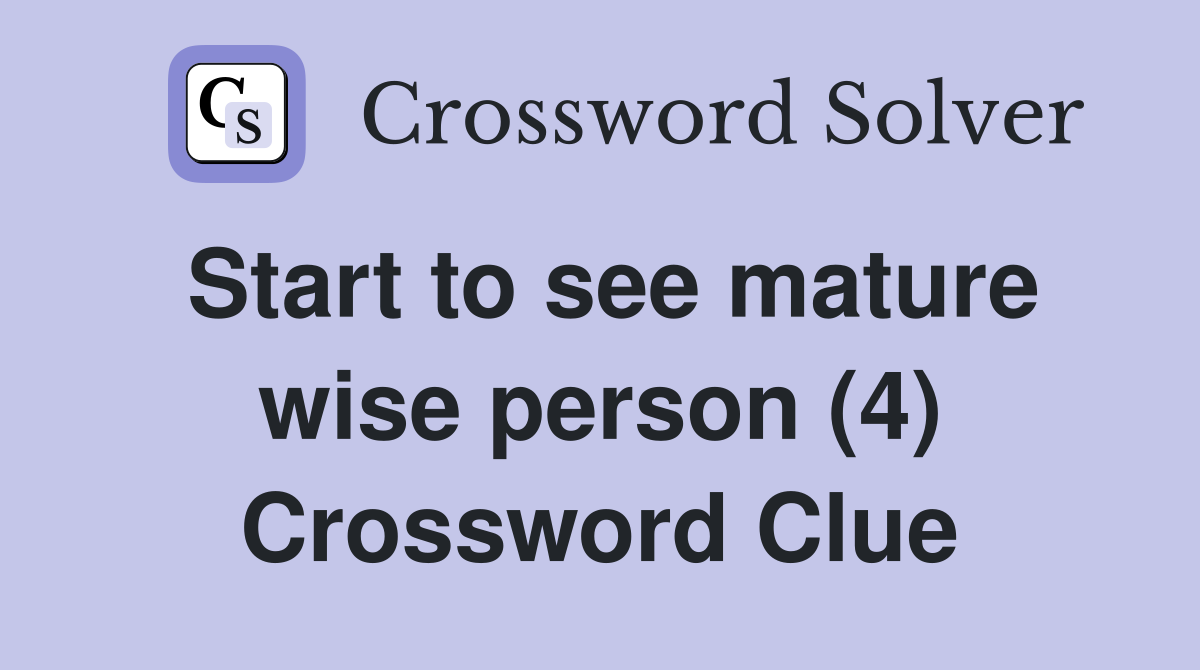 Start to see mature wise person (4) Crossword Clue