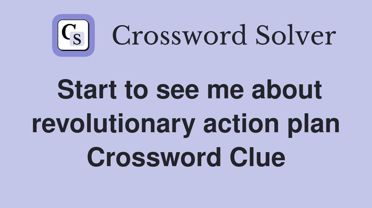 Start to see me about revolutionary action plan Crossword Clue