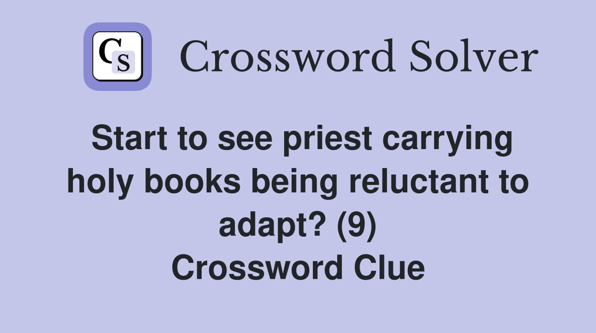 Start to see priest carrying holy books being reluctant to adapt? (9) Crossword Clue