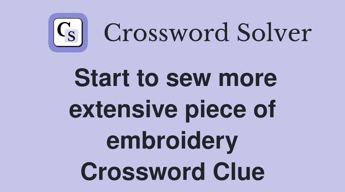 Start to sew more extensive piece of embroidery Crossword Clue