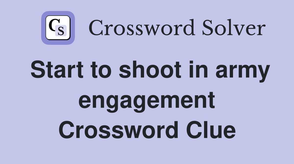 Start to shoot in army engagement Crossword Clue