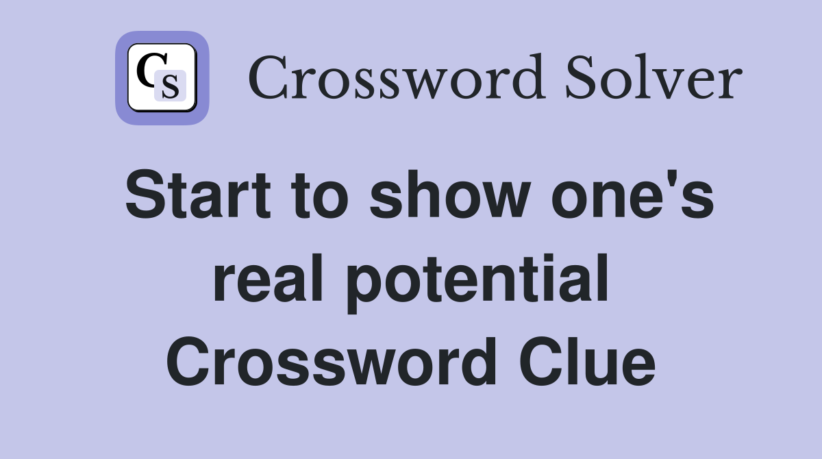 Start to show one's real potential Crossword Clue