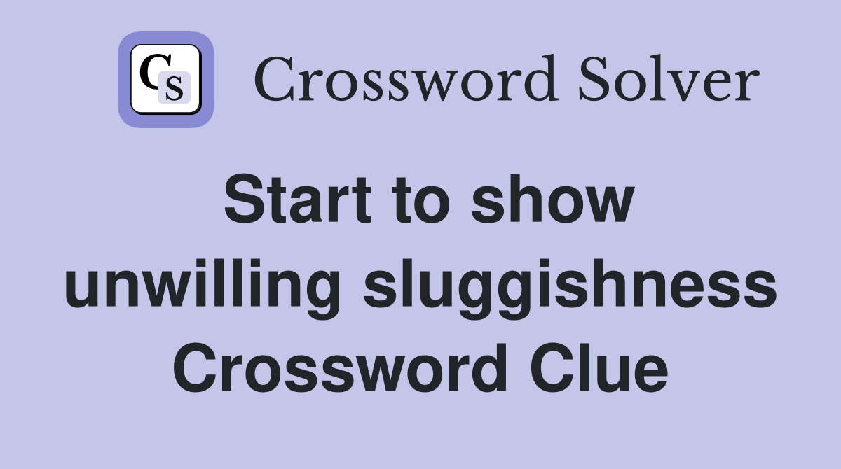 Start to show unwilling sluggishness Crossword Clue