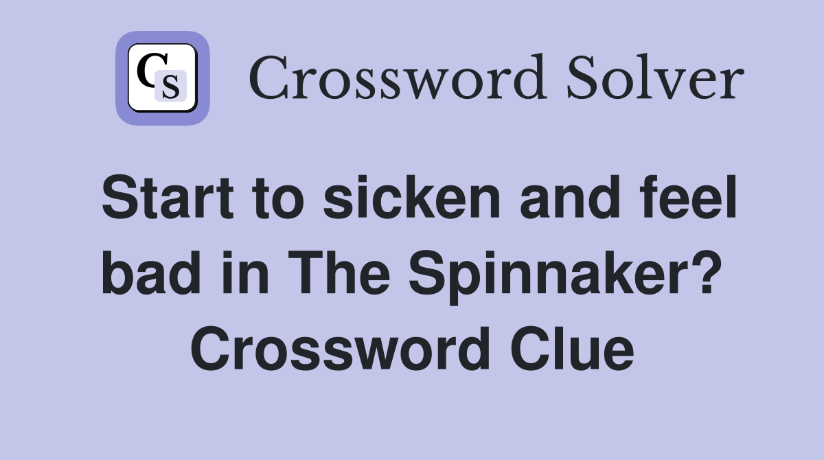 Start to sicken and feel bad in The Spinnaker? Crossword Clue