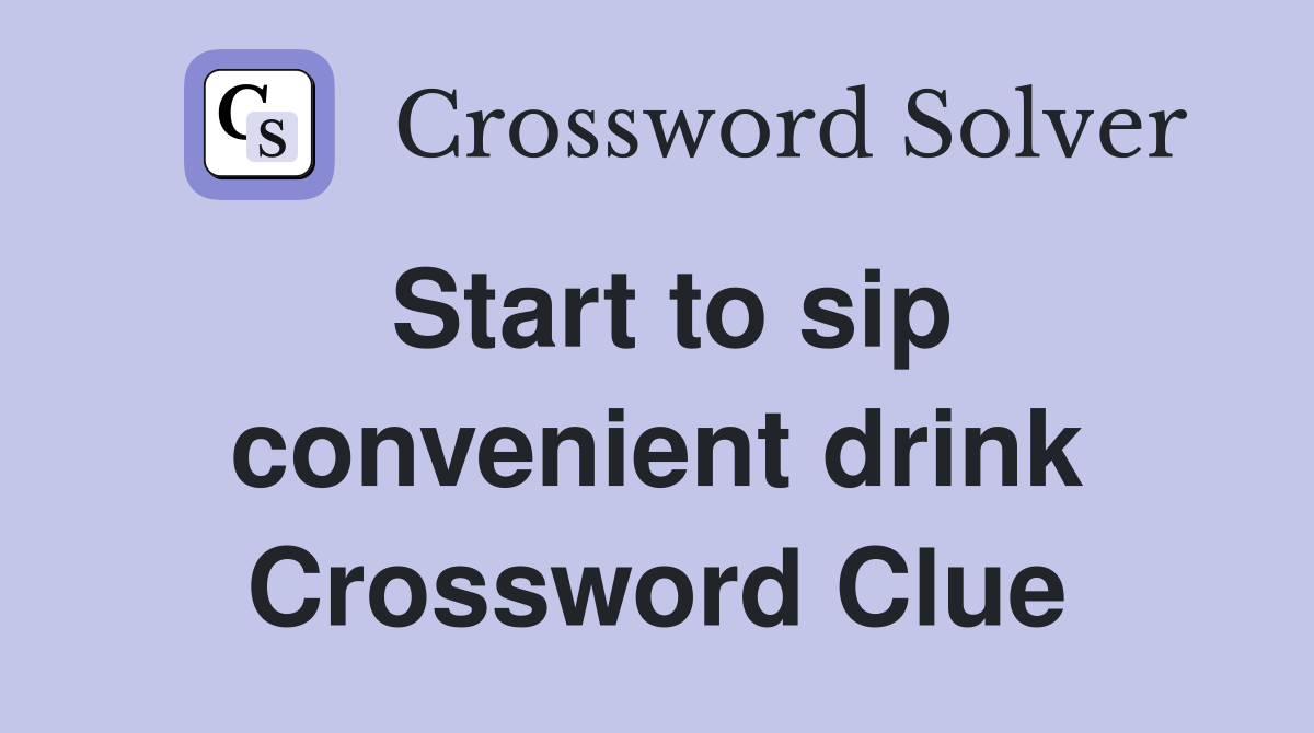 Start to sip convenient drink Crossword Clue