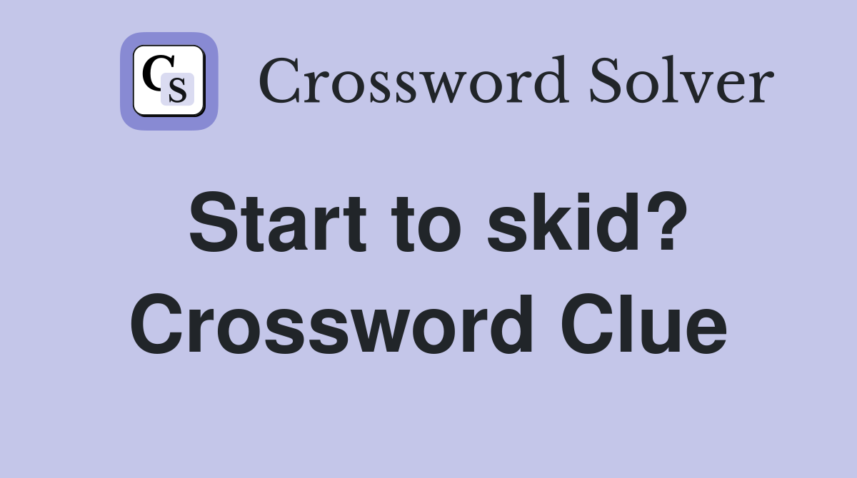 Start to skid? Crossword Clue