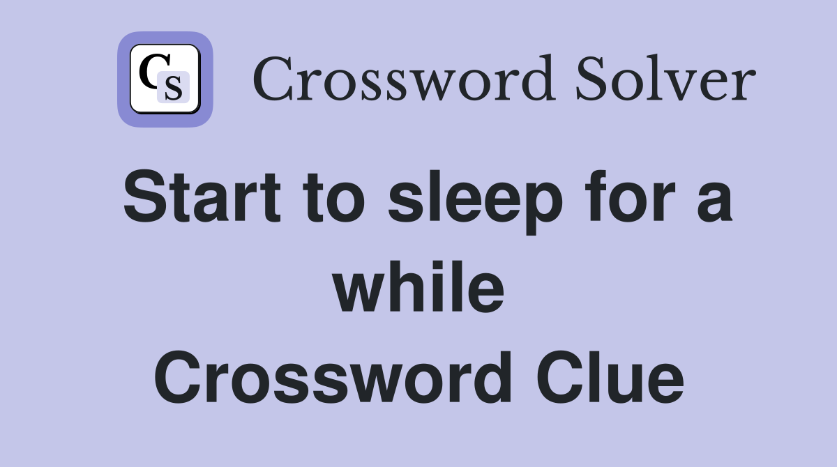 Start to sleep for a while Crossword Clue