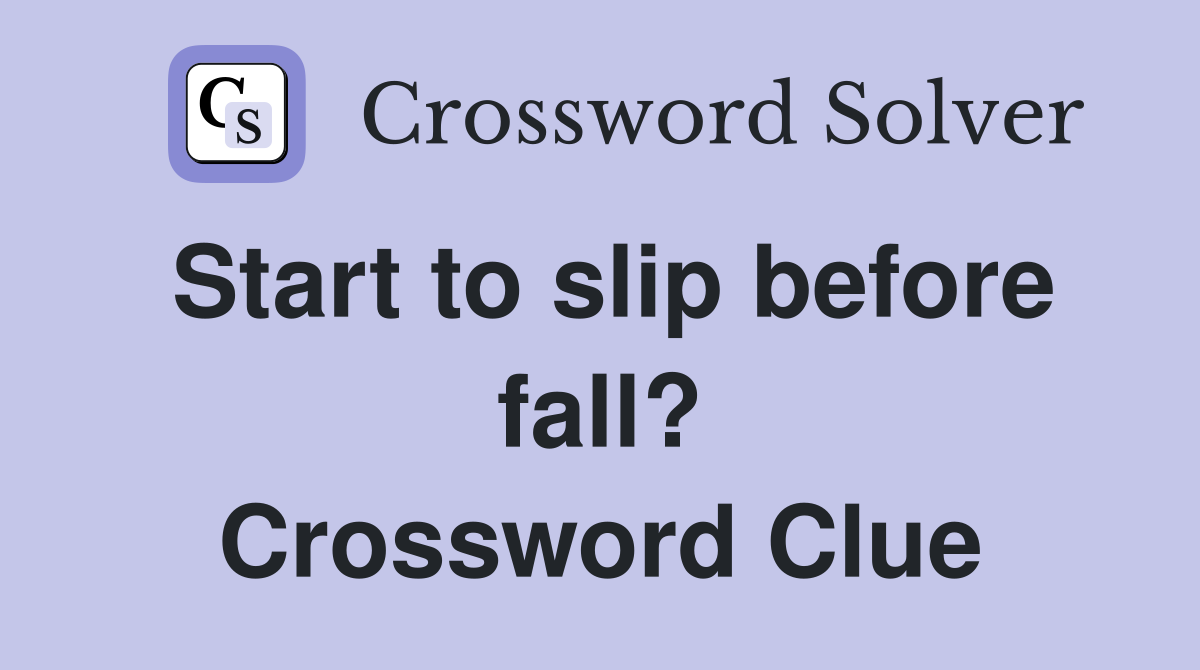 Start to slip before fall? Crossword Clue