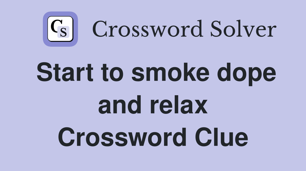 Start to smoke dope and relax Crossword Clue
