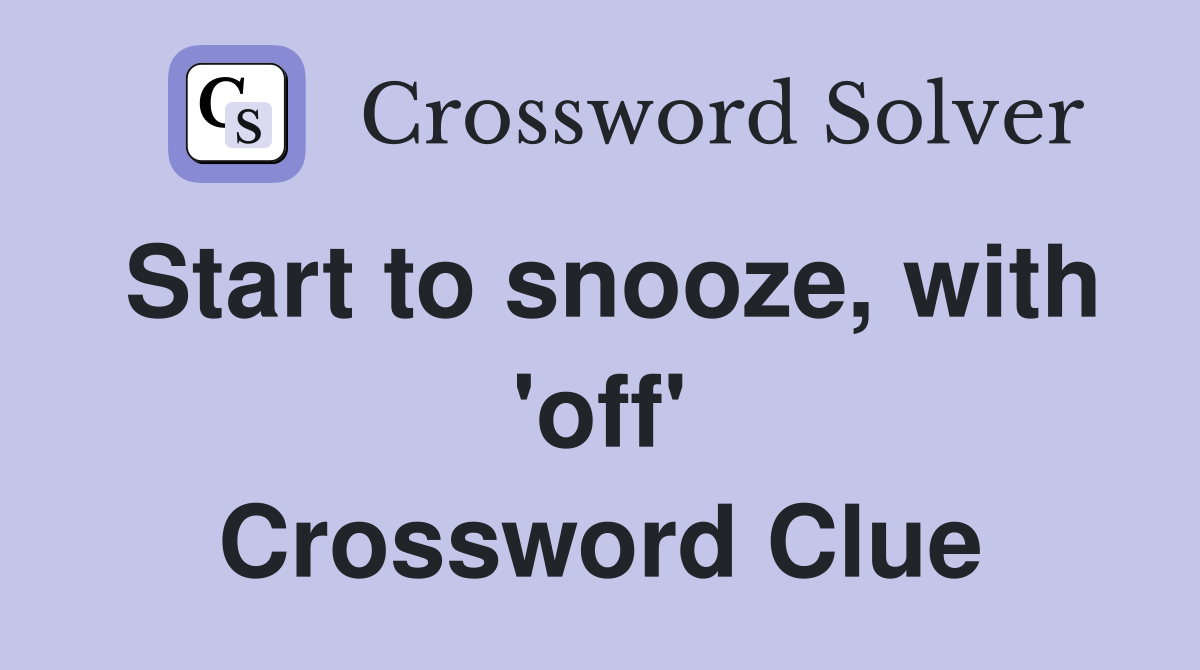 Start to snooze, with 'off' Crossword Clue