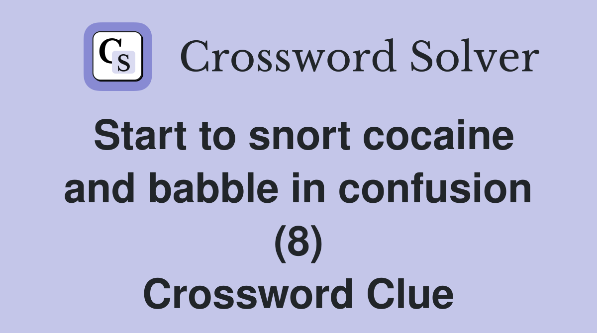 Start to snort cocaine and babble in confusion (8) Crossword Clue