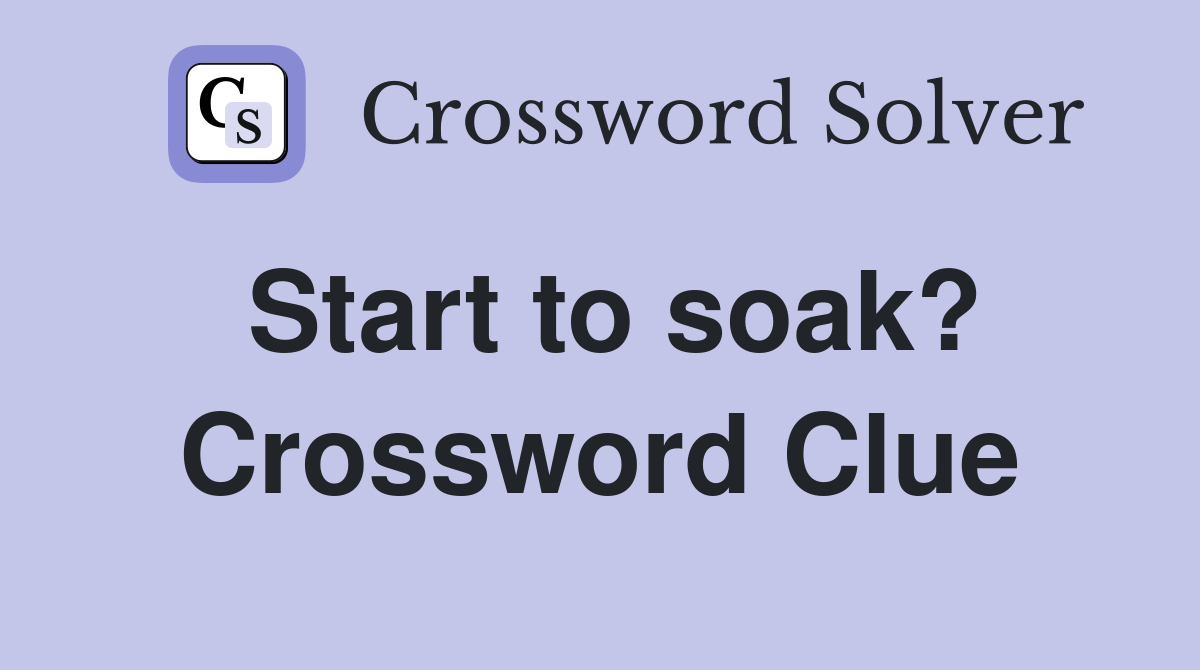 Start to soak? Crossword Clue