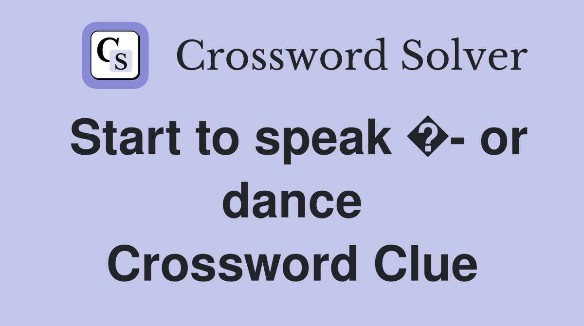 Start to speak �- or dance Crossword Clue