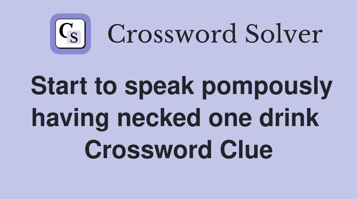 Start to speak pompously having necked one drink  Crossword Clue