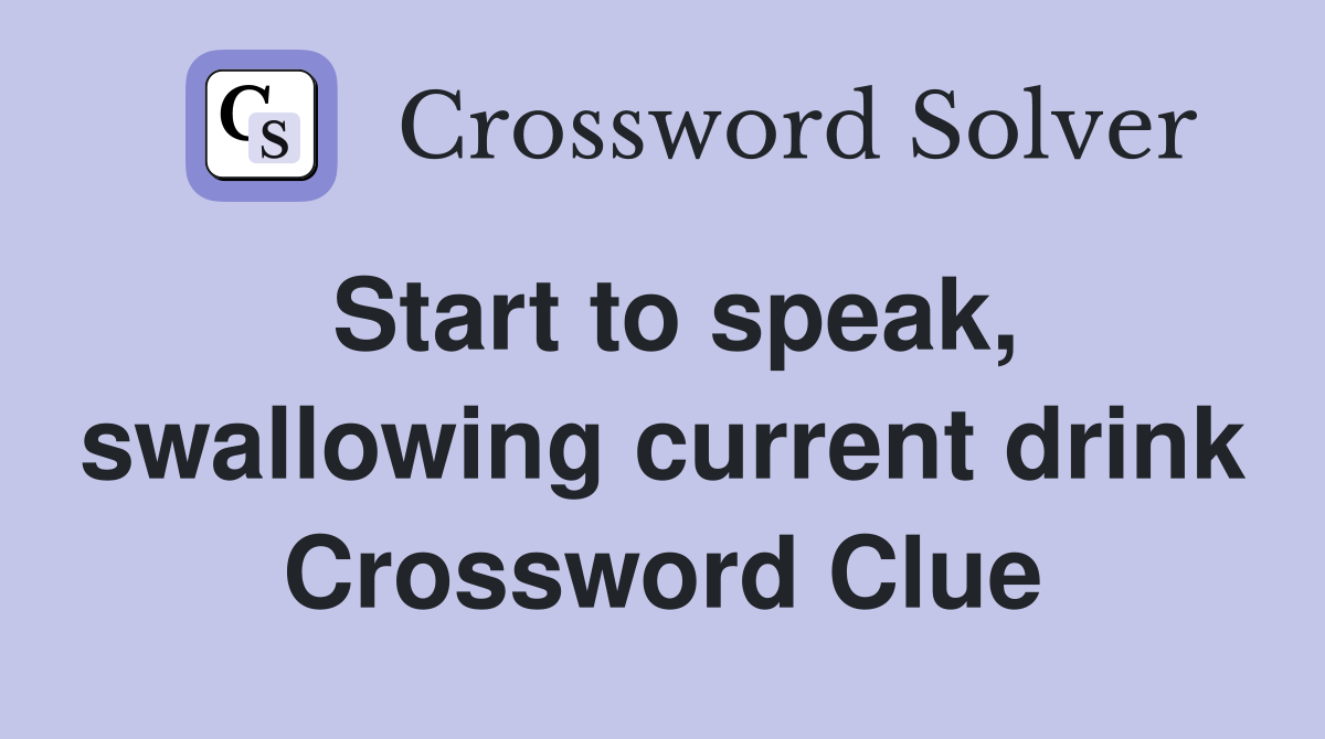 Start to speak, swallowing current drink Crossword Clue
