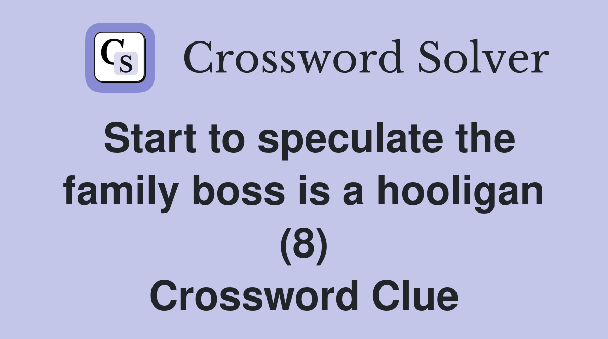 Start to speculate the family boss is a hooligan (8) Crossword Clue