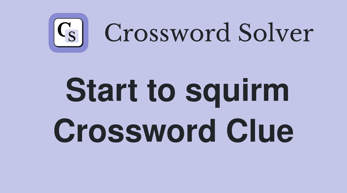 Start to squirm Crossword Clue