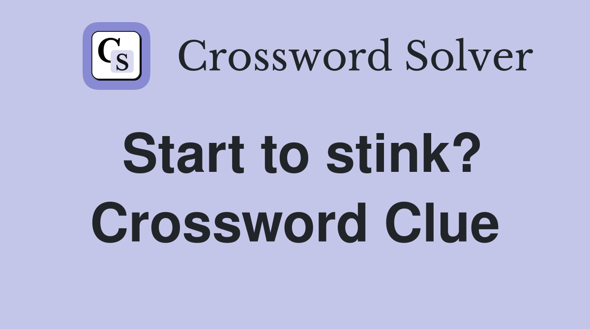 Start to stink? Crossword Clue