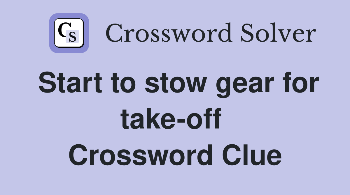 Start to stow gear for take-off  Crossword Clue