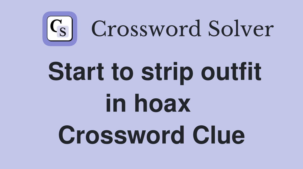 Start to strip outfit in hoax  Crossword Clue