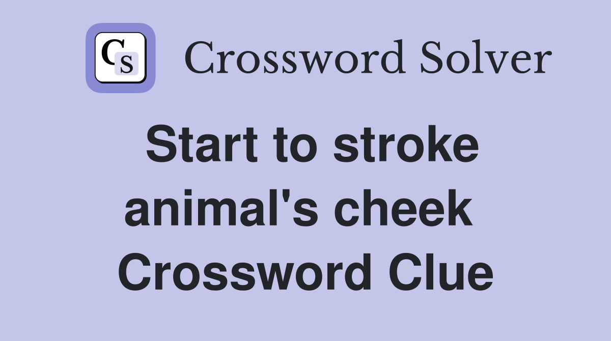 Start to stroke animal's cheek  Crossword Clue