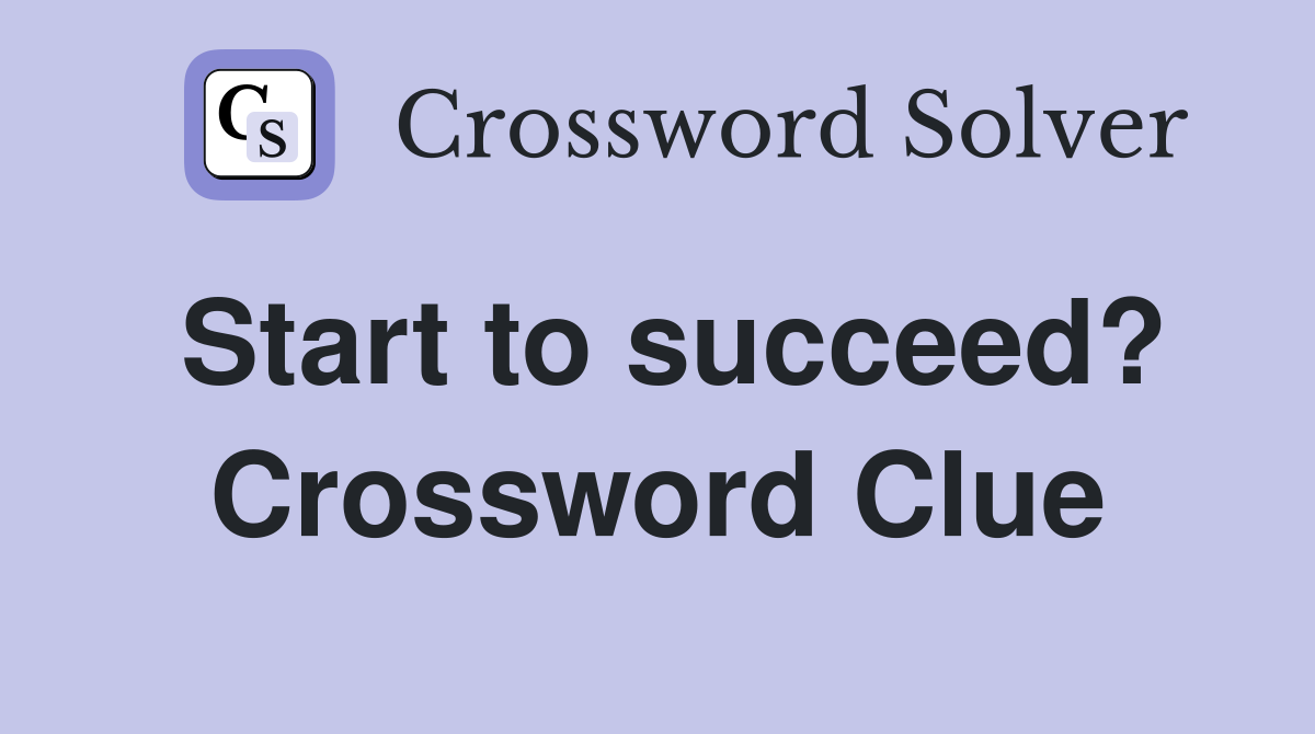 Start to succeed? Crossword Clue