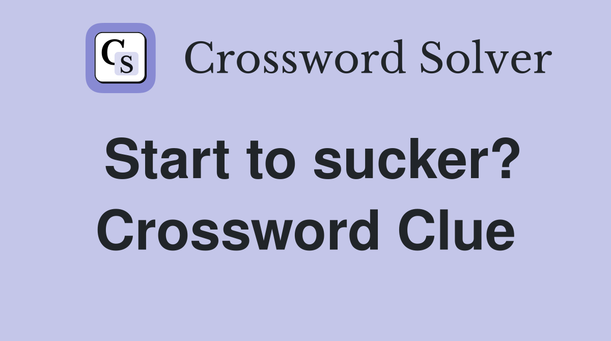 Start to sucker? Crossword Clue