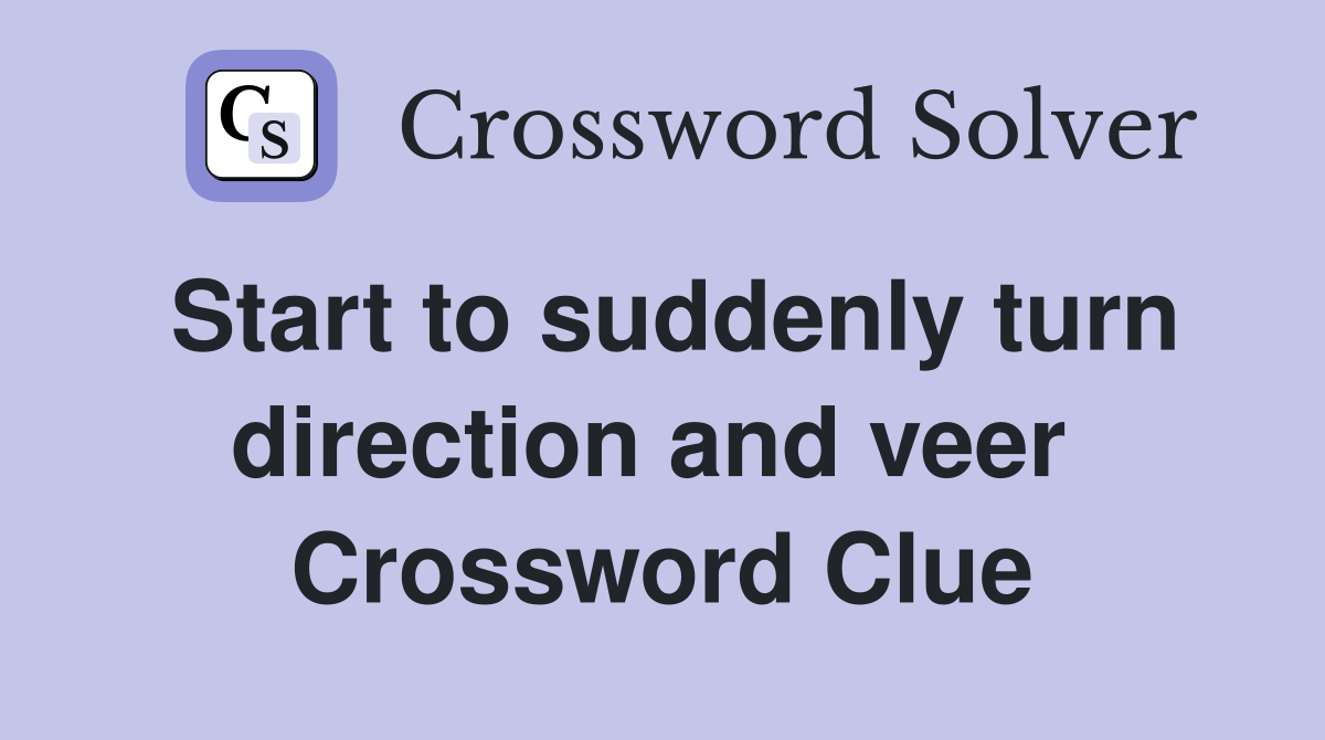 Start to suddenly turn direction and veer  Crossword Clue