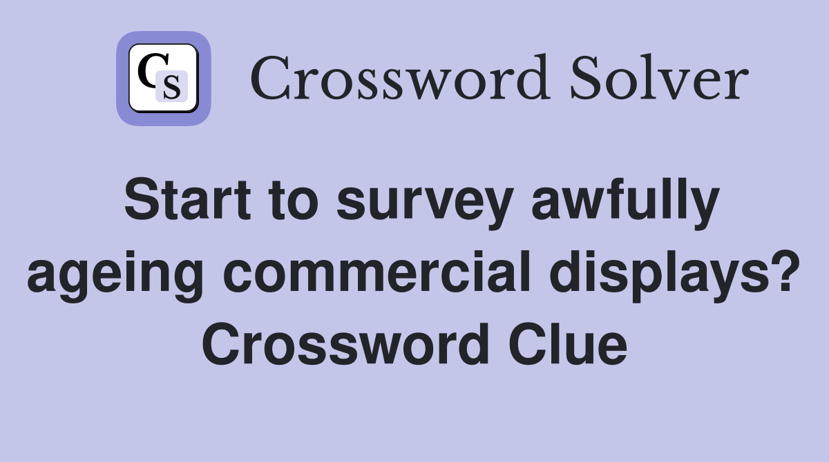 Start to survey awfully ageing commercial displays? Crossword Clue