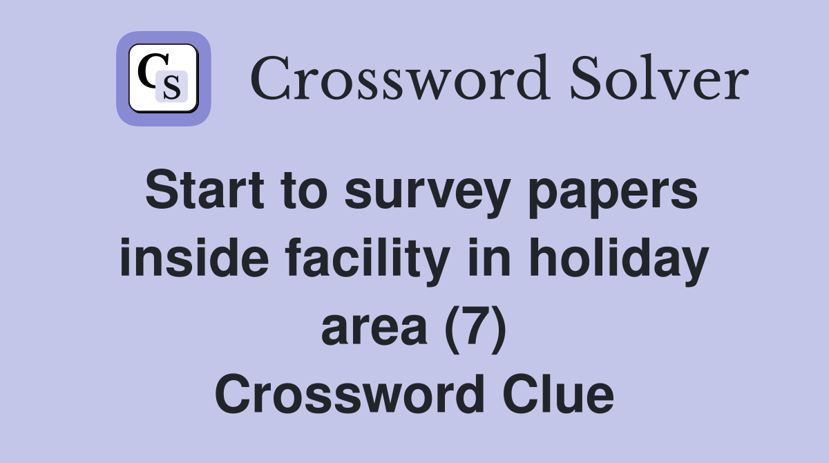 Start to survey papers inside facility in holiday area (7) Crossword Clue