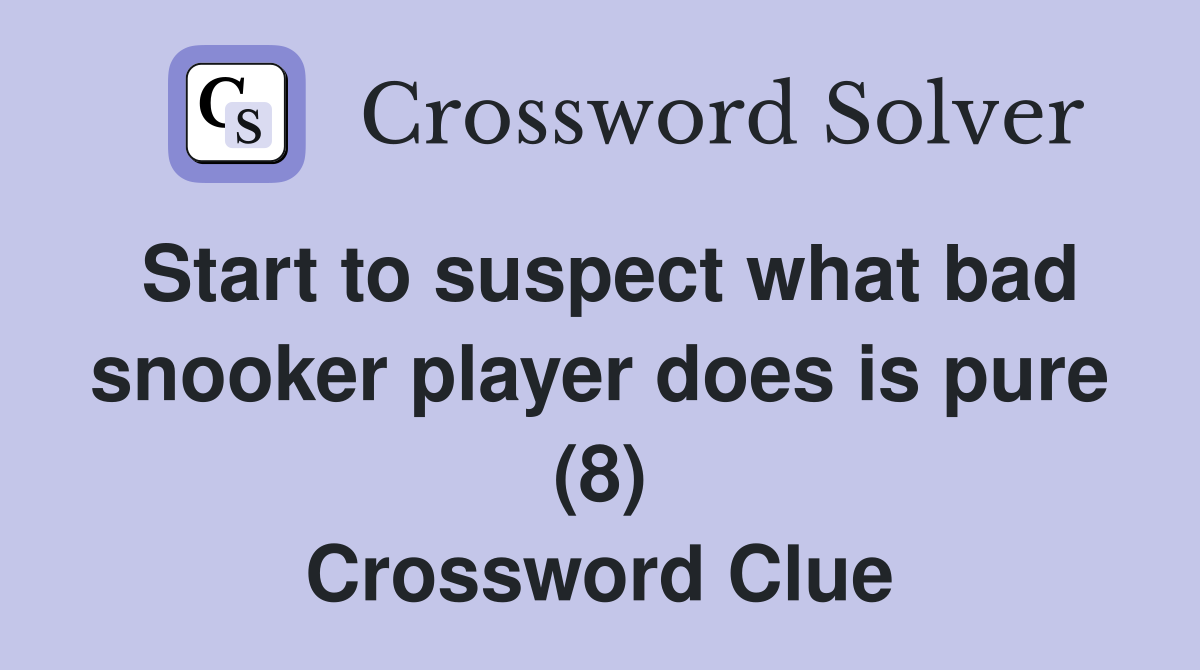 Start to suspect what bad snooker player does is pure (8) Crossword Clue