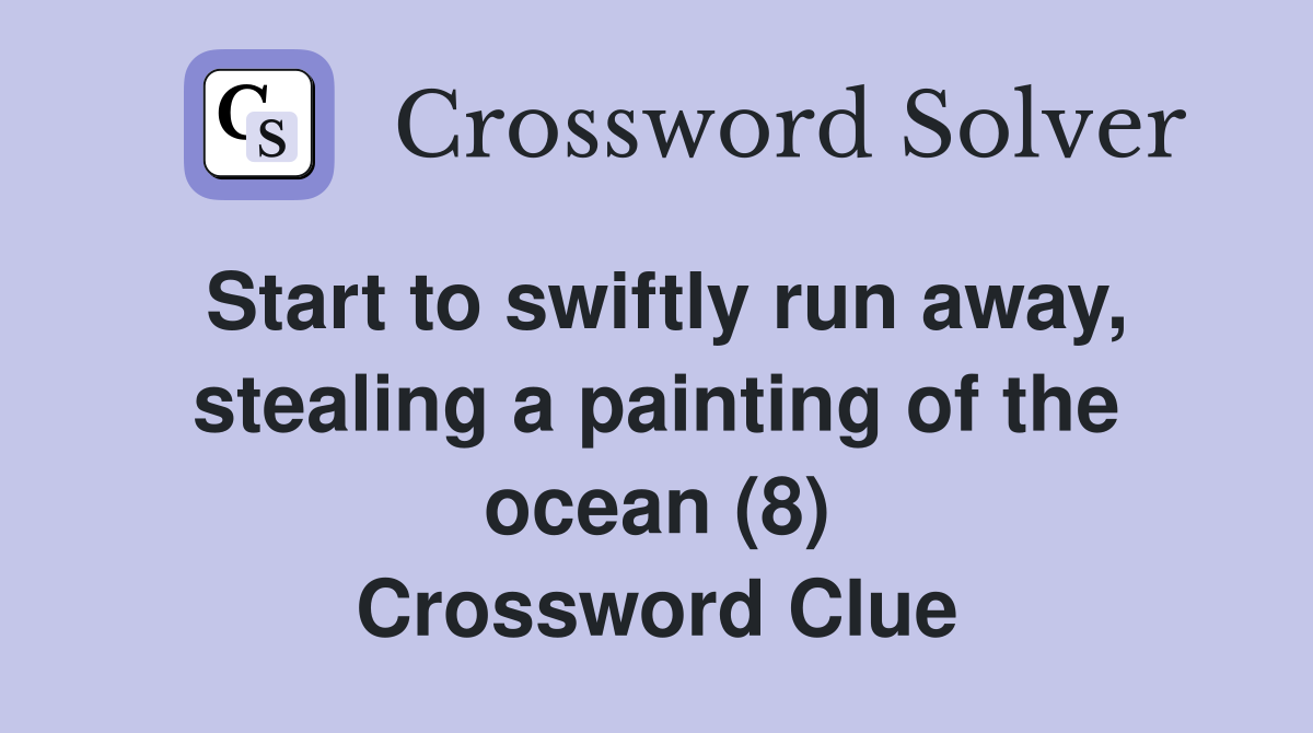 Start to swiftly run away, stealing a painting of the ocean (8) Crossword Clue