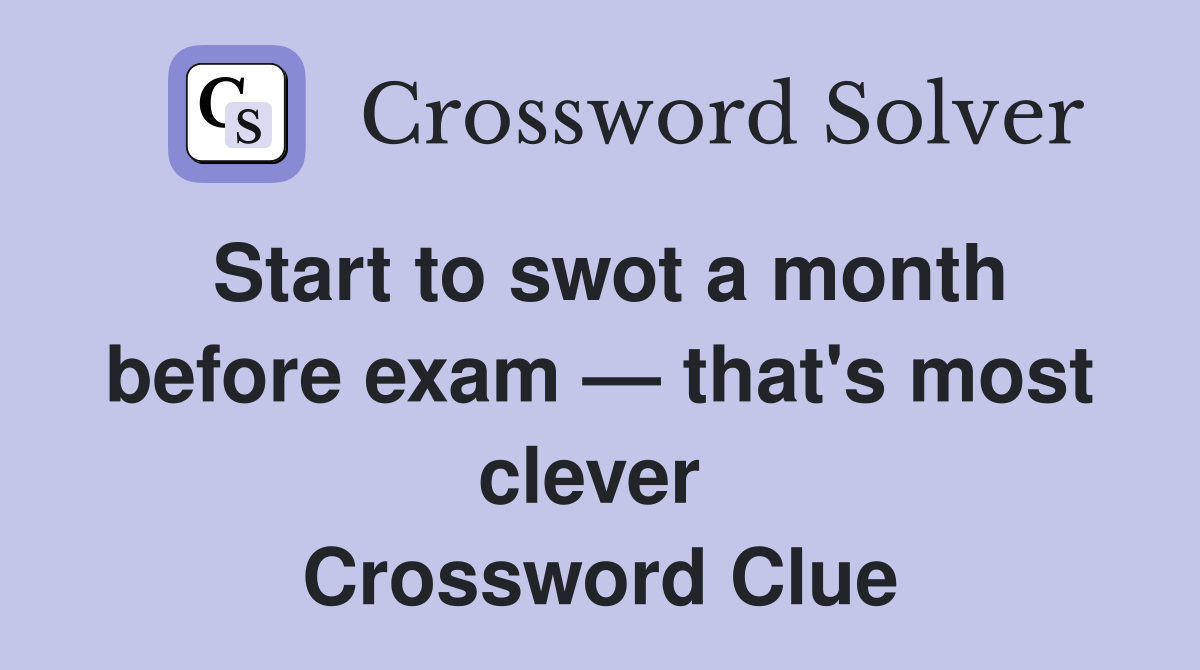 Start to swot a month before exam — that's most clever  Crossword Clue