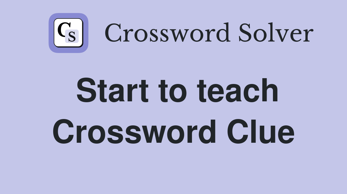 Start to teach Crossword Clue