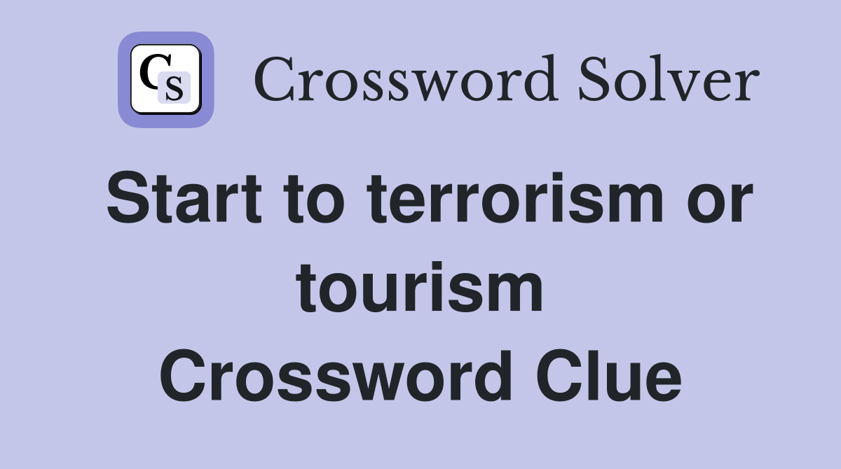 Start to terrorism or tourism Crossword Clue